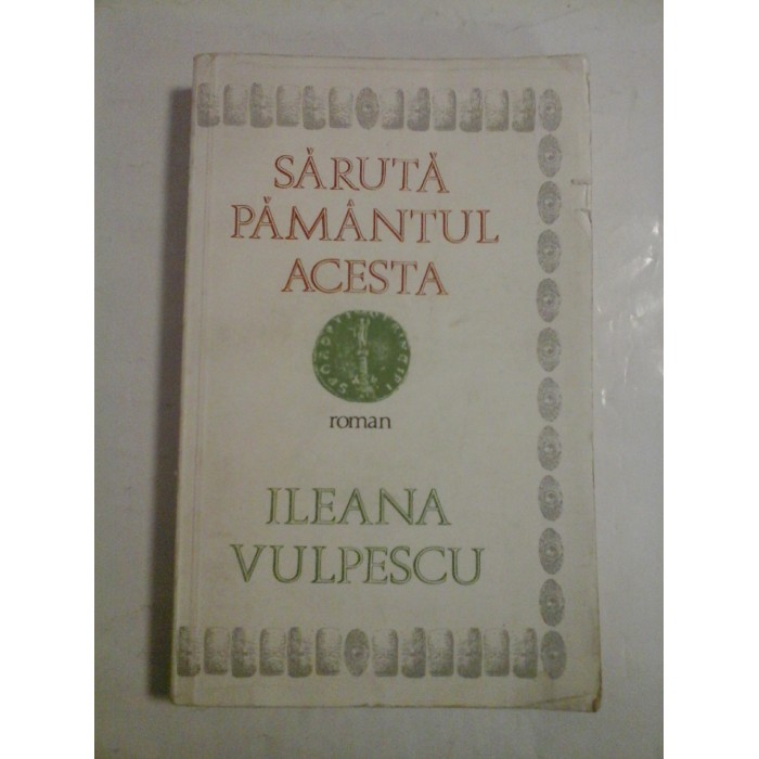 SARUTA  PAMANTUL  ACESTA  (roman)  -  ILEANA  VULPESCU 